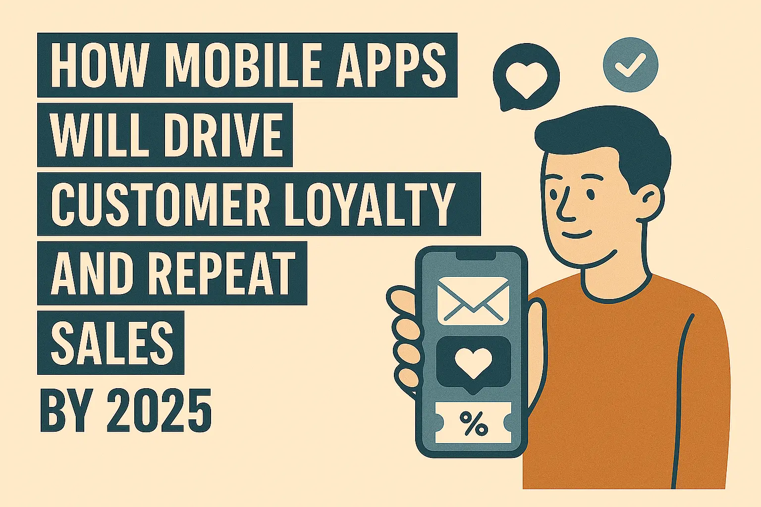 Illustration of a man holding a smartphone with icons representing email, loyalty, and discounts, alongside bold text reading "How Mobile Apps Will Drive Customer Loyalty and Repeat Sales by 2025