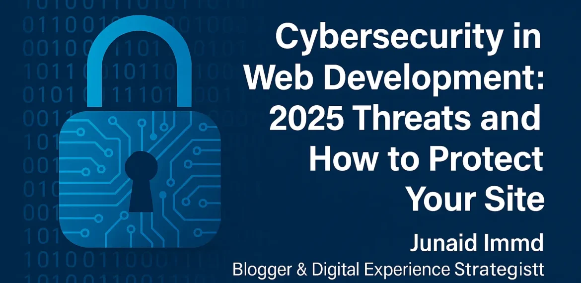 Digital padlock symbol with binary code background and blog title "Cybersecurity in Web Development: 2025 Threats and How to Protect Your Site" by Junaid Imdad