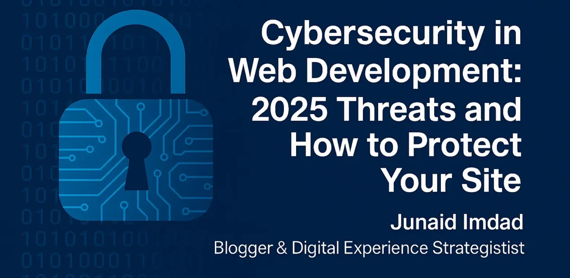 Digital padlock symbol with binary code background and blog title "Cybersecurity in Web Development: 2025 Threats and How to Protect Your Site" by Junaid Imdad