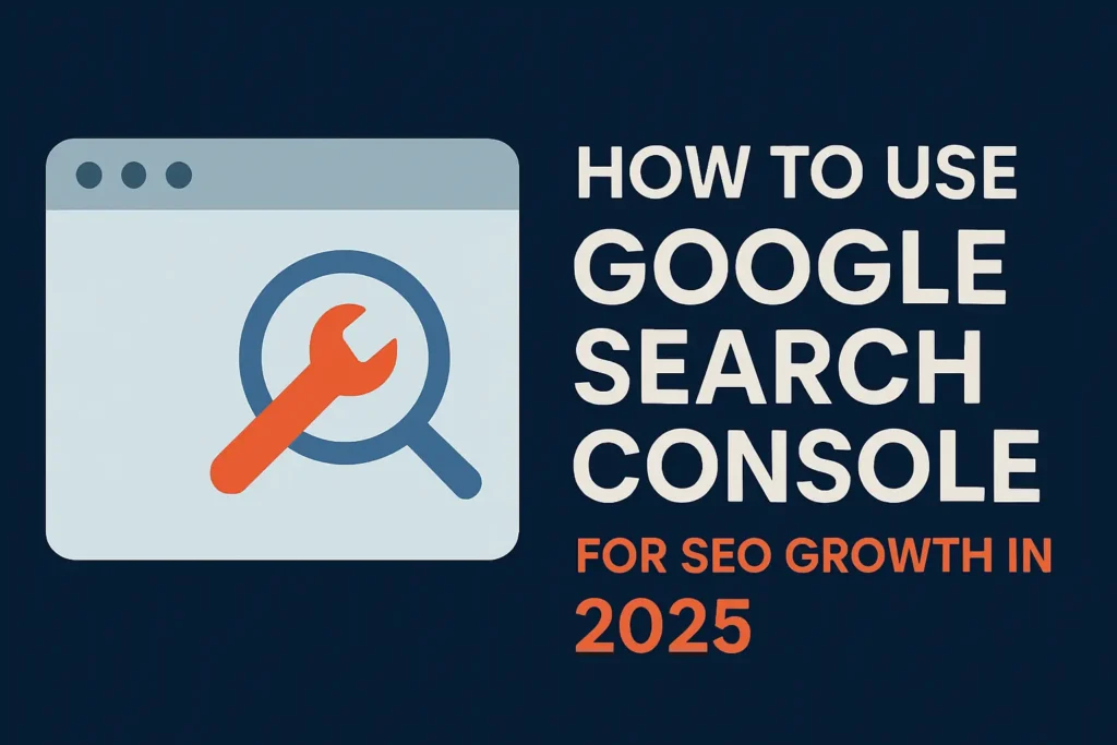 A horizontal 3:2 digital banner with a dark blue background. On the left, there's a browser window icon featuring a magnifying glass with a red wrench inside, symbolizing Google Search Console. On the right, bold white and orange text reads: “How to Use Google Search Console for SEO Growth in 2025.” The design is clean, professional, and SEO-focused.