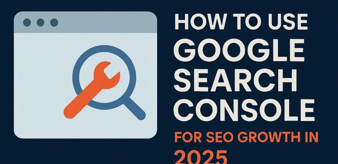 A horizontal 3:2 digital banner with a dark blue background. On the left, there's a browser window icon featuring a magnifying glass with a red wrench inside, symbolizing Google Search Console. On the right, bold white and orange text reads: “How to Use Google Search Console for SEO Growth in 2025.” The design is clean, professional, and SEO-focused.